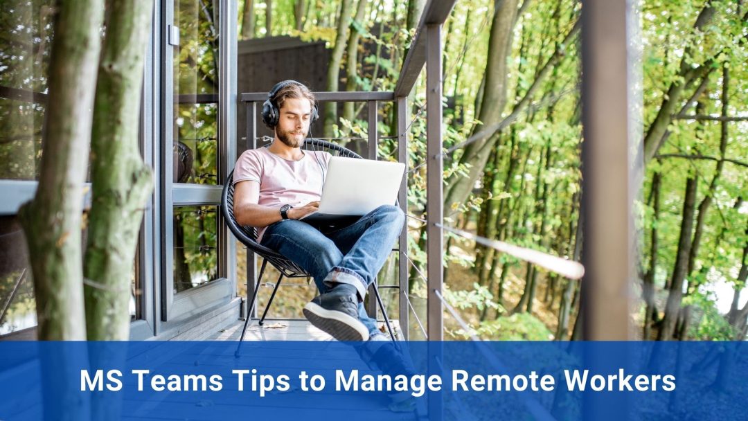 MS Teams Tips to Manage Remote Workers