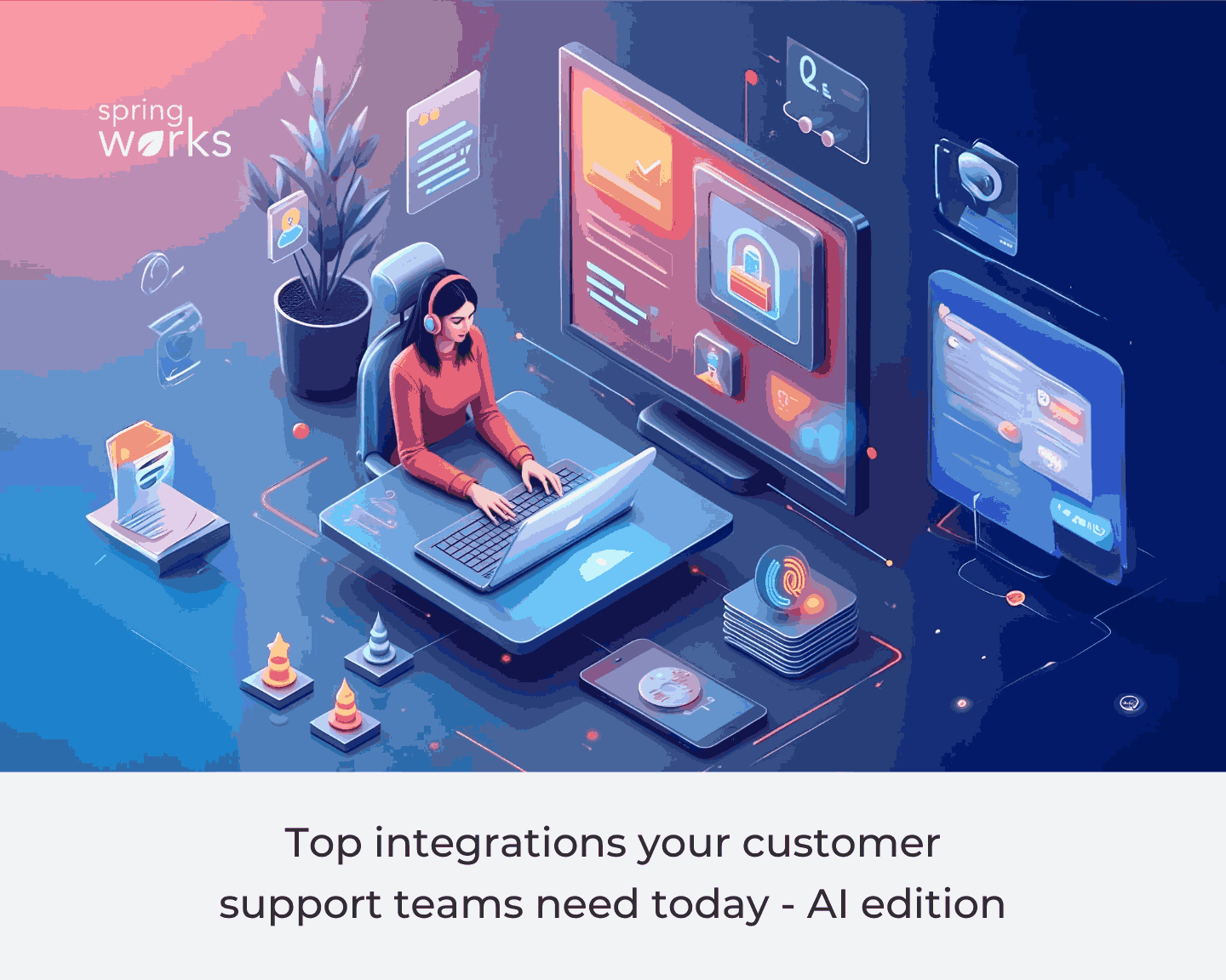 Top integrations your customer support teams need today – AI edition